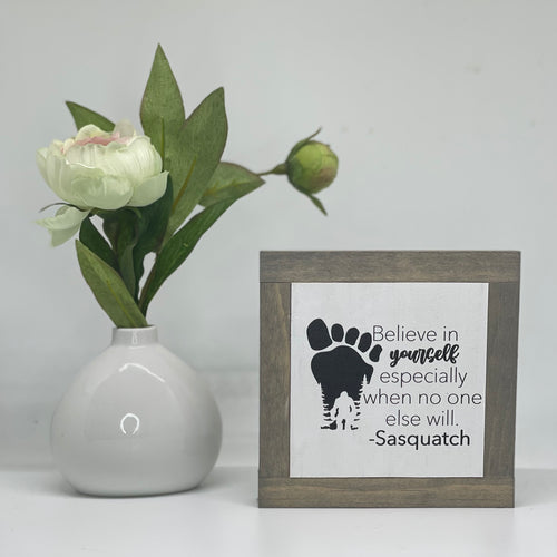 Copy of Believe in yourself, especially when no one else will - Sasquatch ( funny big foot sign )